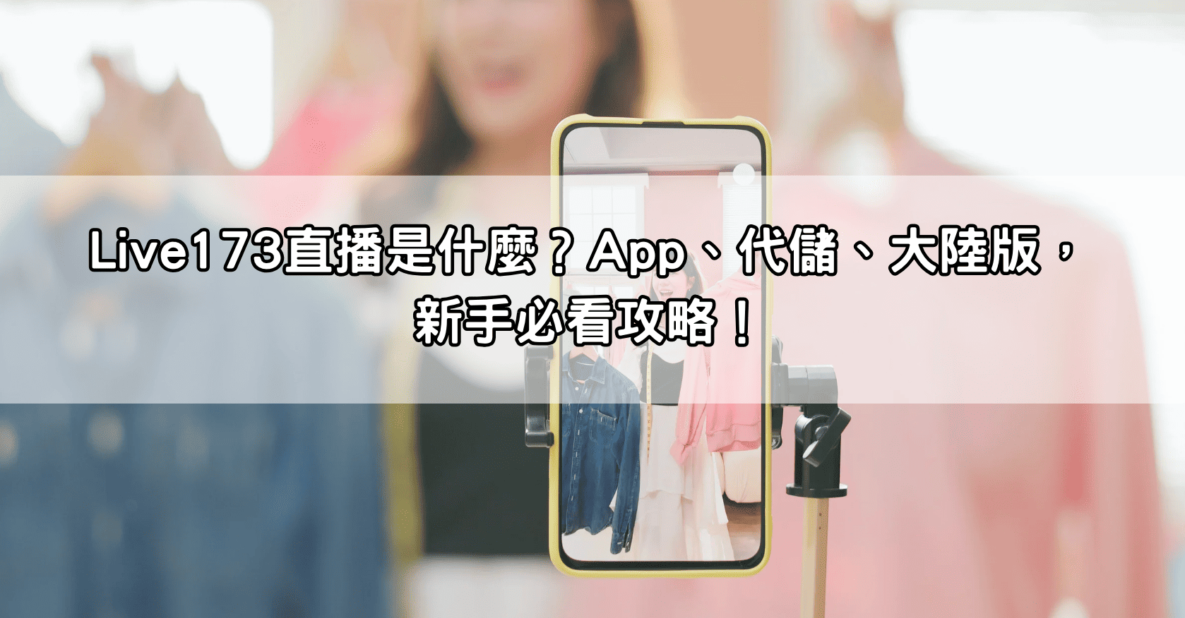 Live173直播是什麼？App、代儲、大陸版，新手必看攻略！